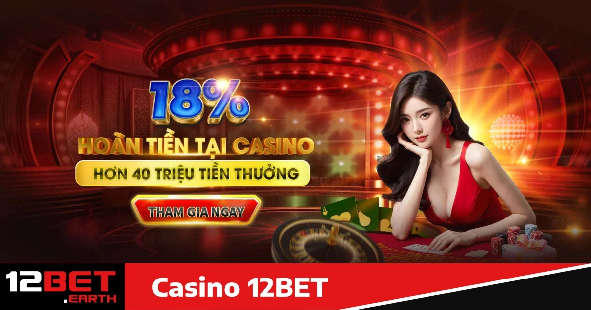 Ưu đãi đặc biệt khi tham gia Casino 12bet