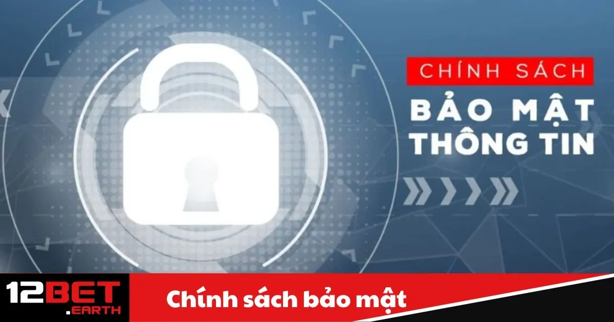 Chính Sách Bảo Mật 12BET - Đảm Bảo An Toàn Thông Tin 2 Chính Sách Bảo Mật 12BET - Các loại thông tin được thu thập tại 12BET và mục đích sử dụng