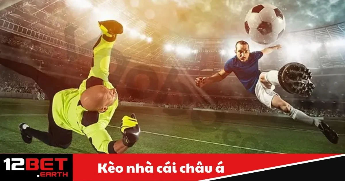 Kèo Nhà Cái Châu Á – Hướng Dẫn Đặt Cược Tại 12Bet 2 Kèo Châu Á Là Gì? Đặc Điểm Nổi Bật