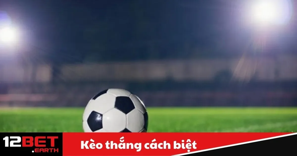 Kèo Thắng Cách Biệt Là Gì? Hướng Dẫn Đặt Cược Tại 12Bet 2 keo thang cach biet1 32