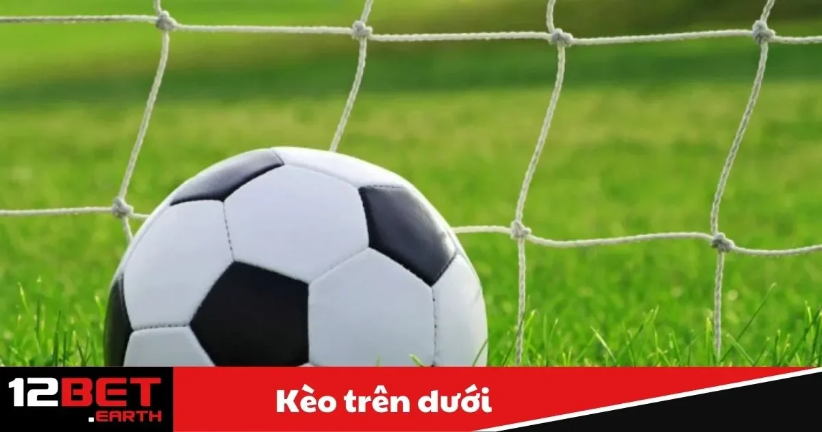 Kèo Trên Dưới Là Gì? Hướng Dẫn Đặt Cược Chính Xác 2 Kèo Trên Dưới Là Gì? Cách Đọc Dễ Hiểu