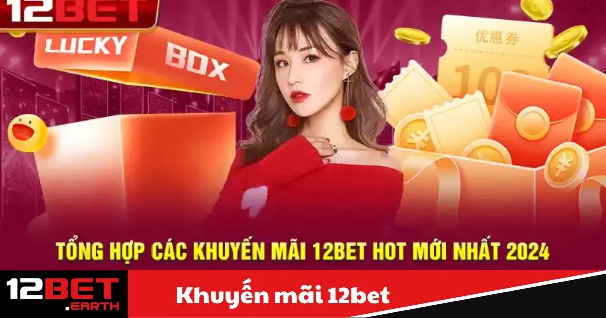 Khuyến Mãi 12BET - Nhận thưởng nạp tiền