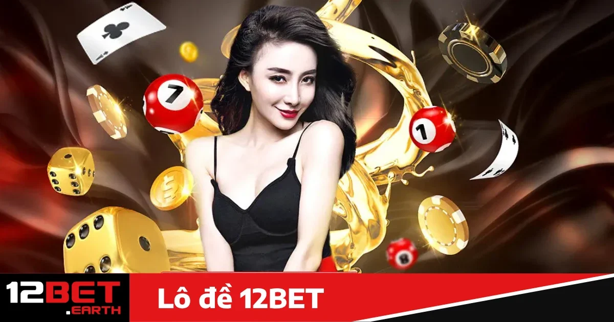 Lô đề 12bet 1 Lý do nên chọn Lô đề 12bet