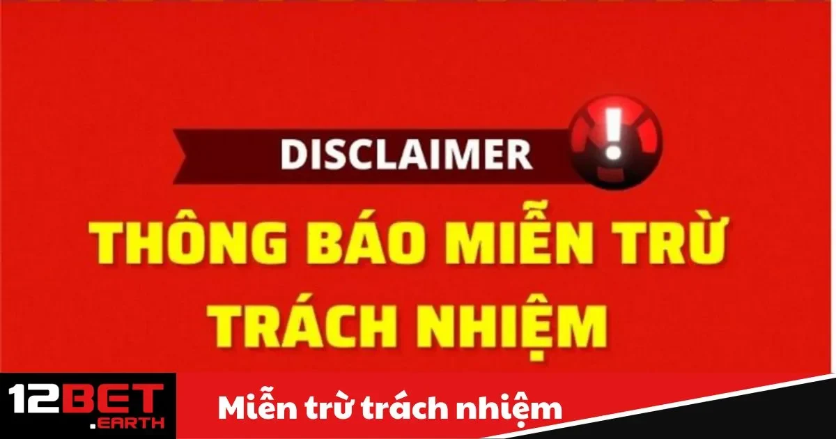 Miễn Trừ Trách Nhiệm 12BET - Quy Định Minh Bạch 1 Các trường hợp miễn trừ trách nhiệm tại 12BET bạn cần biết
