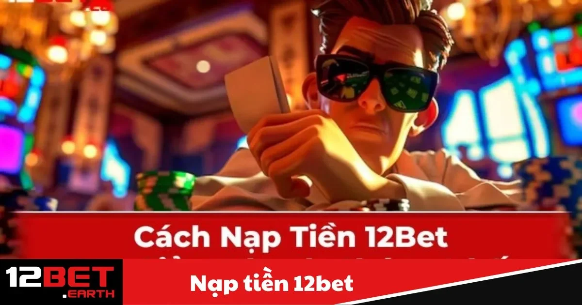 Nạp Tiền 12BET - Giao Dịch Dễ Dàng, Tăng Cơ Hội Thắng Lớn 2 Nạp Tiền 12BET - Xác nhận giao dịch