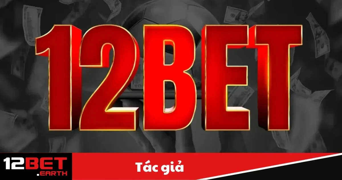 Tác Giả 12BET: Người Kiến Tạo Nền Tảng Cá Cược Trực Tuyến 2 Tác Giả 12BET: Sứ mệnh và tầm nhìn của Edward Williams đối với 12BET