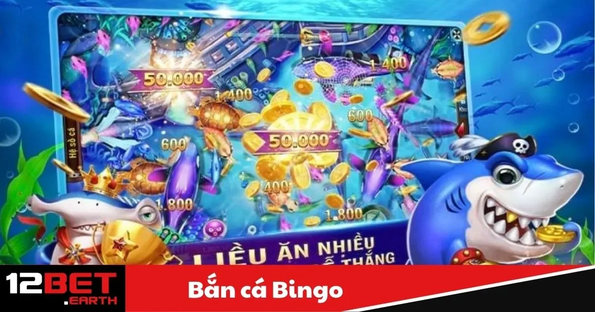 Bắn Cá Bingo – Trò Chơi Đổi Thưởng Hấp Dẫn Tại 12Betment