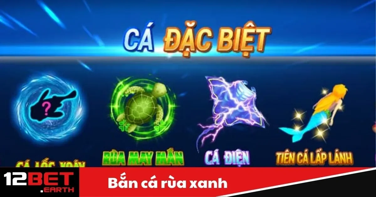Bắn Cá Rùa Xanh Là Gì? Trải Nghiệm Game Độc Đáo Tại 12Bet