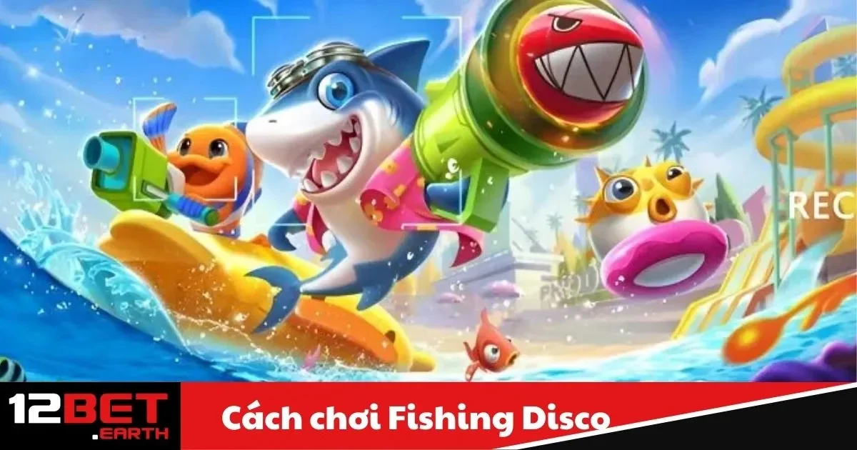 Cách Chơi Fishing Disco – Fishing Disco Là Gì? Trò Chơi Độc Đáo Tại 12Bet
