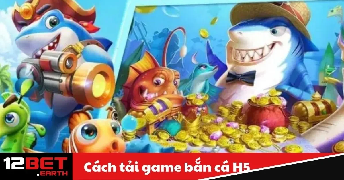 Game Bắn Cá H5 Là Gì? Tính Năng Đặc Biệt