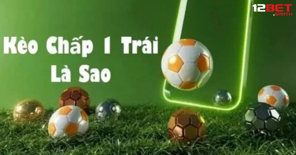 Kèo Chấp 1 Trái Là Gì? Hướng Dẫn Chi Tiết Cách Chơi Tại 12BET 2 Những thông tin để hiểu rõ hơn về kèo chấp 1 trái