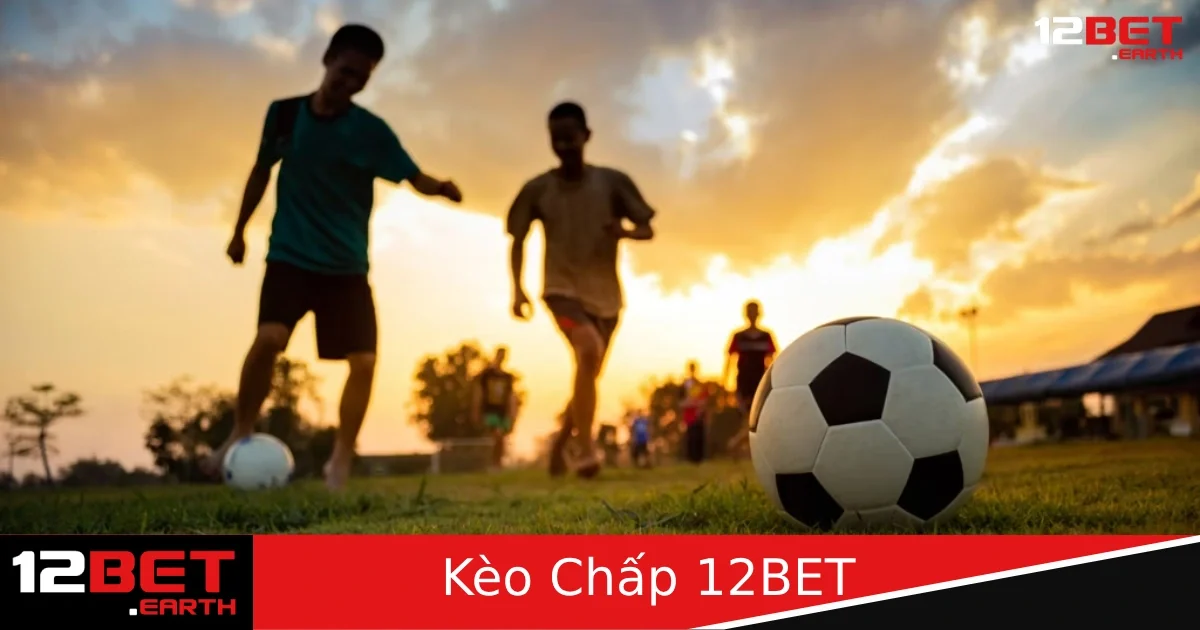 Kèo Chấp Bóng Đá – Tất Cả Những Gì Bạn Cần Biết Khi Chơi Tại 12BET