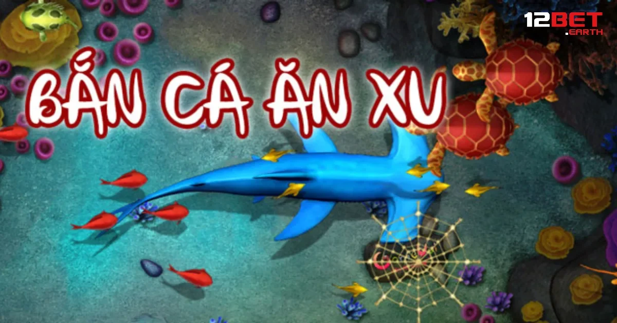 Định nghĩa về bắn cá ăn xu là gì tại nhà cái 12BET