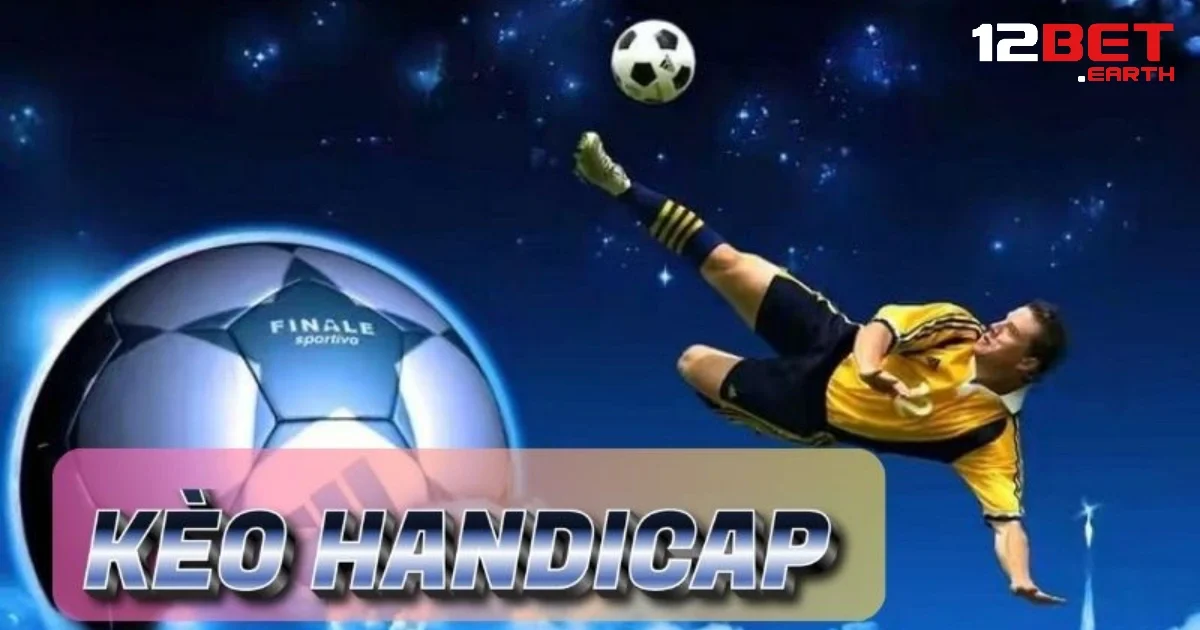 Kèo Handicap Tại Nhà Cái 12BET – Hướng Dẫn Soi Và Bắt Kèo Thông Minh 2 Đôi nét sơ qua về kèo Handicap tại nhà cái 12BET