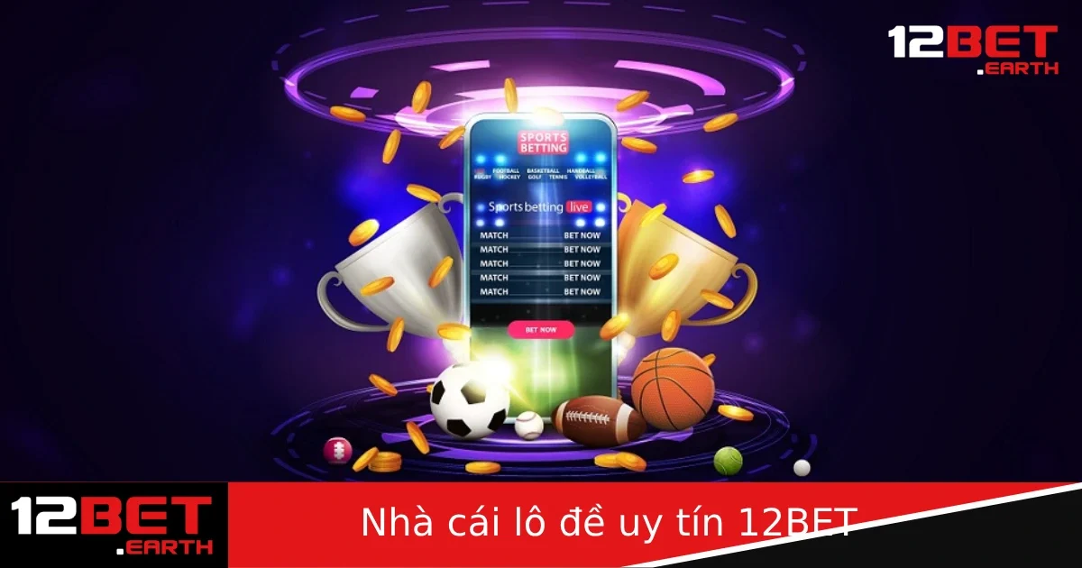 12BET – Nhà Cái Lô Đề Uy Tín, Bảo Mật, Thanh Toán Nhanh